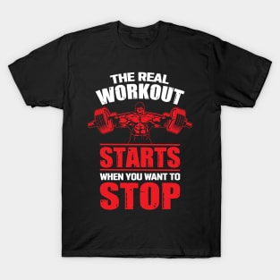 The Real Workout Starts When You Want to Stop T-Shirt